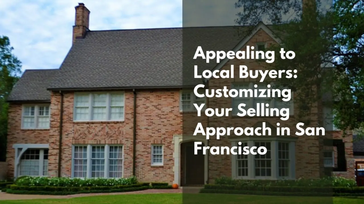 Appealing to Local Buyers: Customizing Your Selling Approach in San Francisco