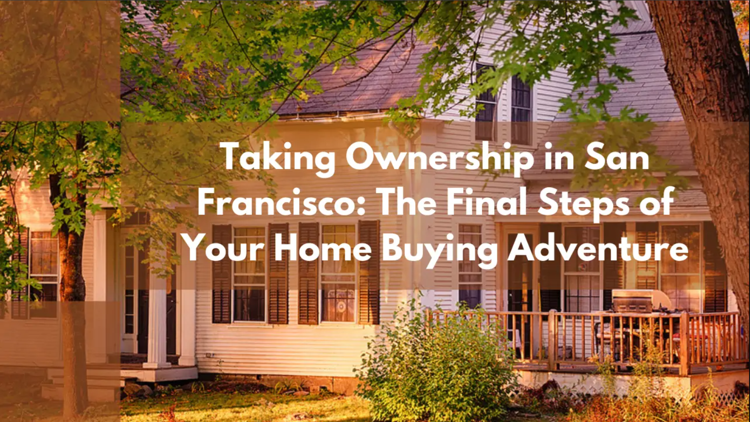 Taking Ownership in San Francisco: The Final Steps of Your Home Buying Adventure