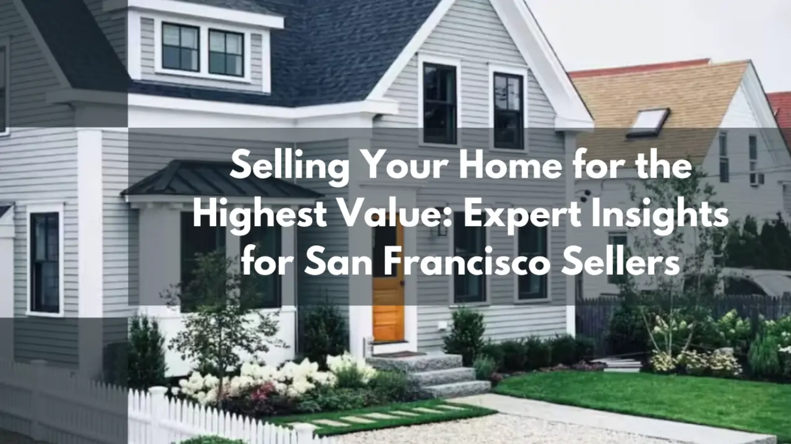 Selling Your Home for the Highest Value: Expert Insights for San Francisco Sellers