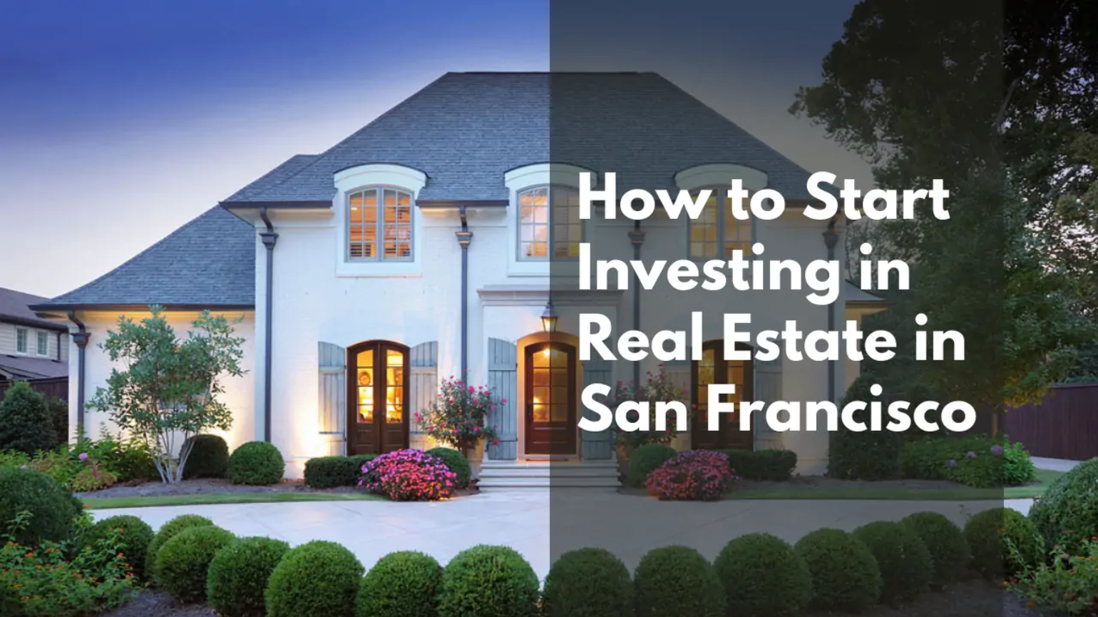 How to Start Investing in Real Estate in San Francisco