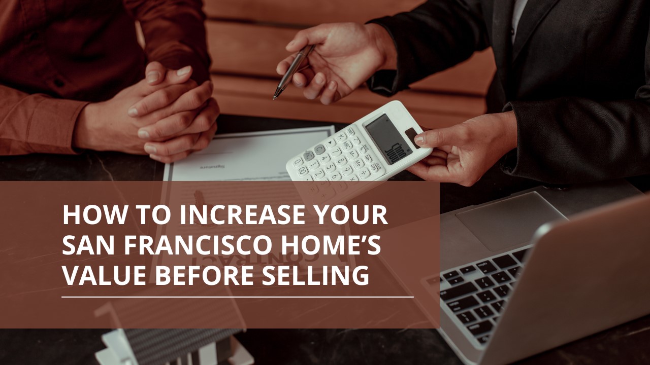 How to Increase Your San Francisco Home’s Value Before Selling