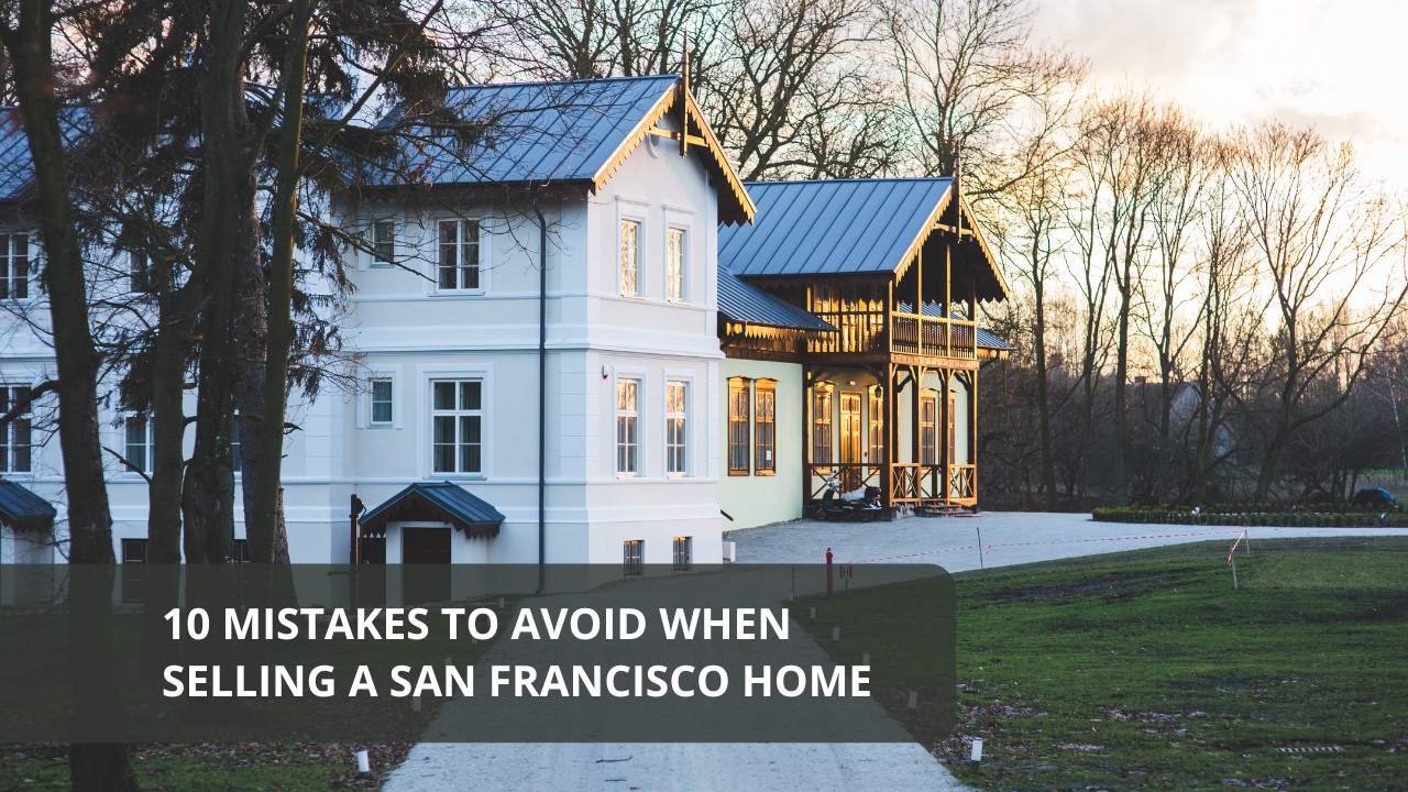 10 Mistakes to Avoid When Selling a San Francisco Home