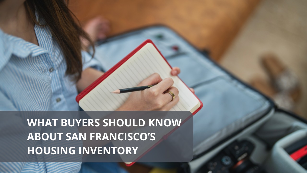 What Buyers Should Know About San Francisco’s Housing Inventory