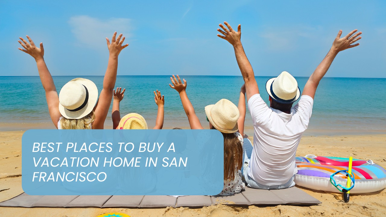 Best Places to Buy a Vacation Home in San Francisco