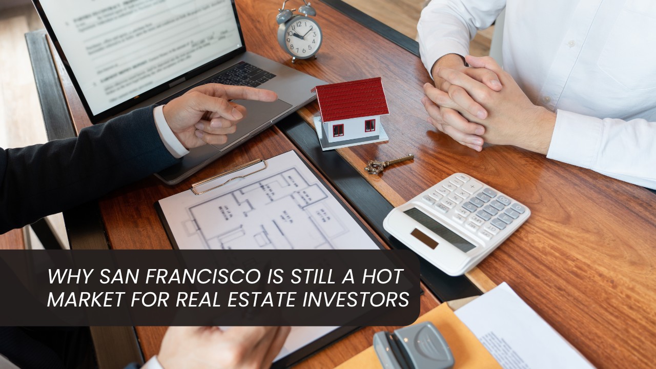 Why San Francisco is Still a Hot Market for Real Estate Investors