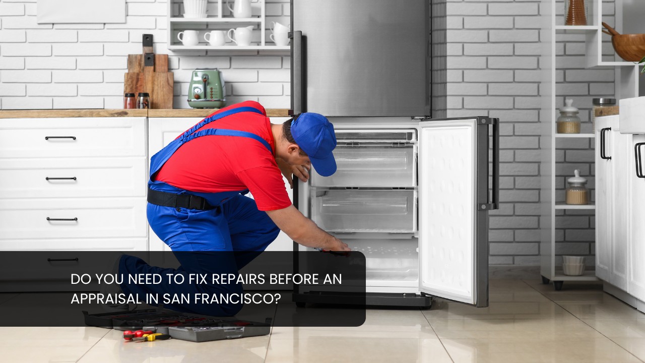 Do You Need to Fix Repairs Before an Appraisal in San Francisco