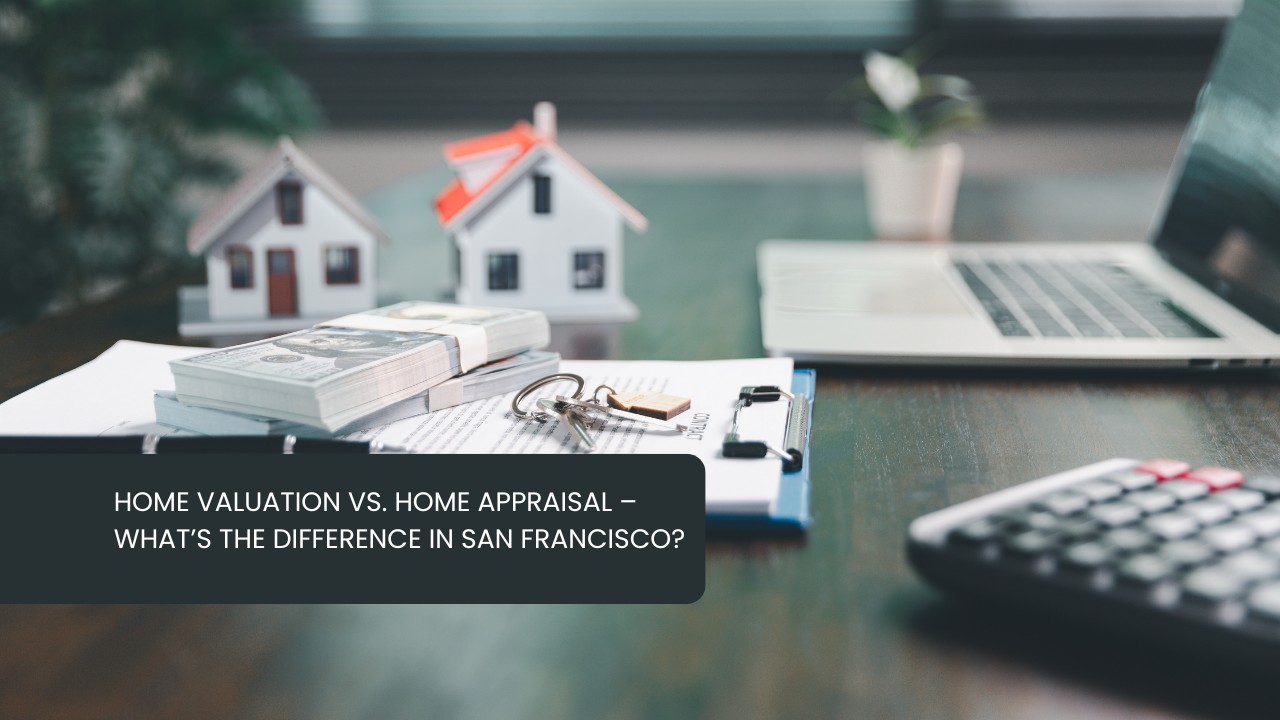 Home-Valuation-vs.-Home-Appraisal-–-Whats-the-Difference-in-San-Francisco