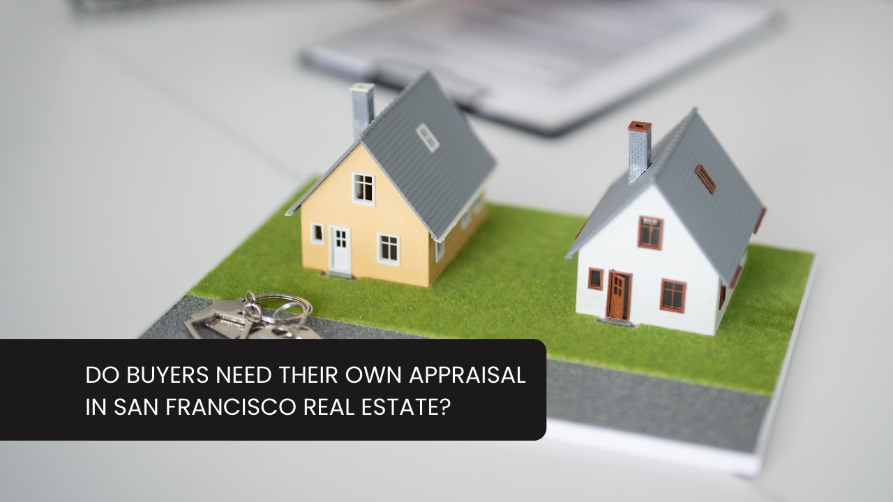Do-Buyers-Need-Their-Own-Appraisal-in-San-Francisco-Real-Estate